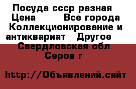 Посуда ссср разная › Цена ­ 50 - Все города Коллекционирование и антиквариат » Другое   . Свердловская обл.,Серов г.